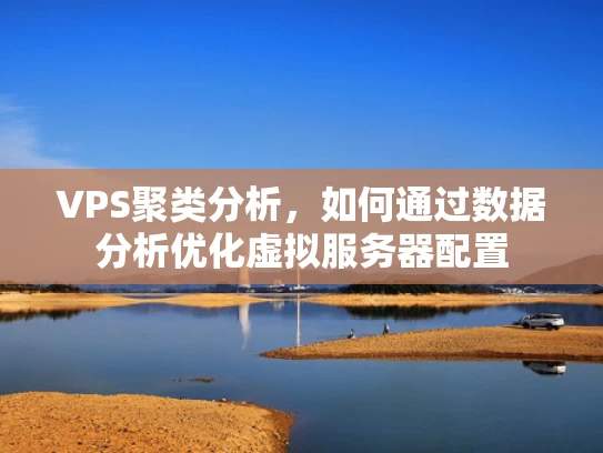 VPS聚类分析，如何通过数据分析优化虚拟服务器配置