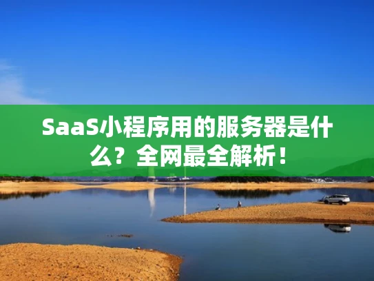 SaaS小程序用的服务器是什么？全网最全解析！