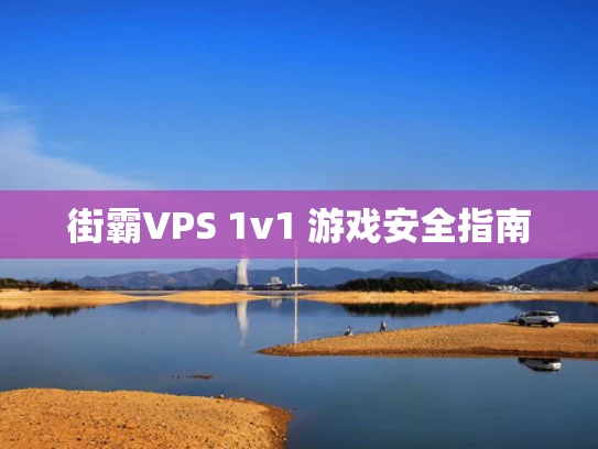街霸VPS 1v1 游戏安全指南