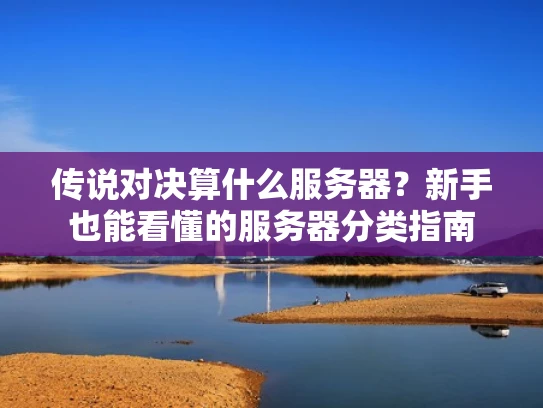 传说对决算什么服务器？新手也能看懂的服务器分类指南