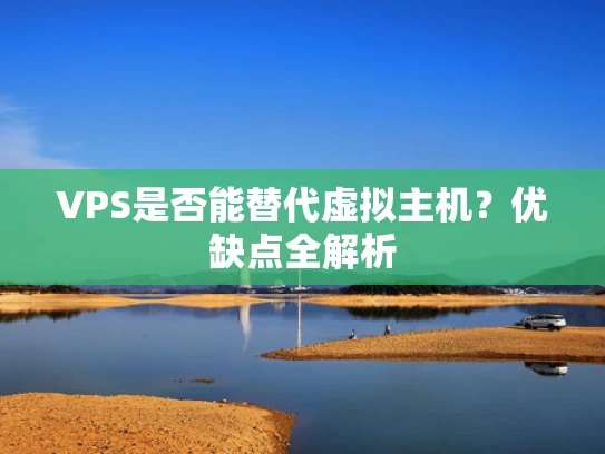 VPS是否能替代虚拟主机？优缺点全解析
