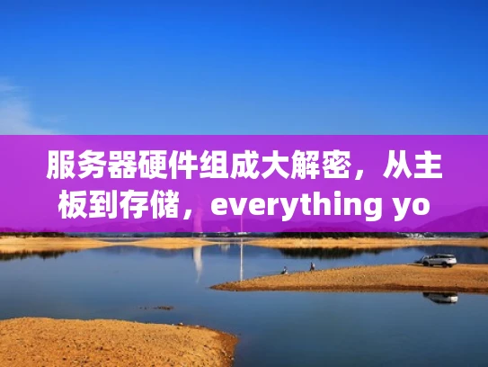 服务器硬件组成大解密，从主板到存储，everything you need to know