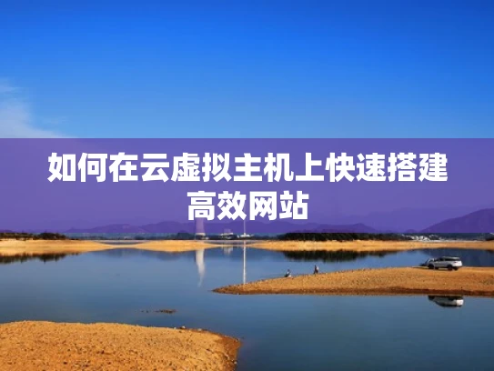 如何在云虚拟主机上快速搭建高效网站