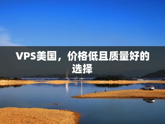 VPS美国，价格低且质量好的选择