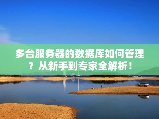 多台服务器的数据库如何管理？从新手到专家全解析！