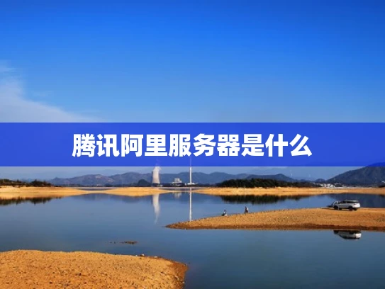 腾讯阿里服务器是什么