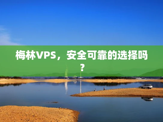 梅林VPS，安全可靠的选择吗？