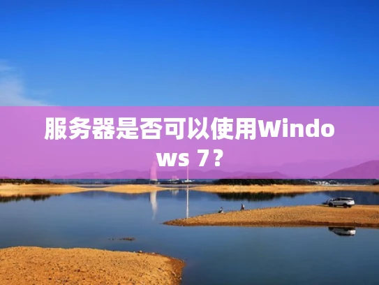 服务器是否可以使用Windows 7？