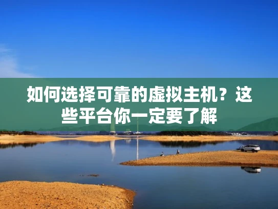 如何选择可靠的虚拟主机？这些平台你一定要了解