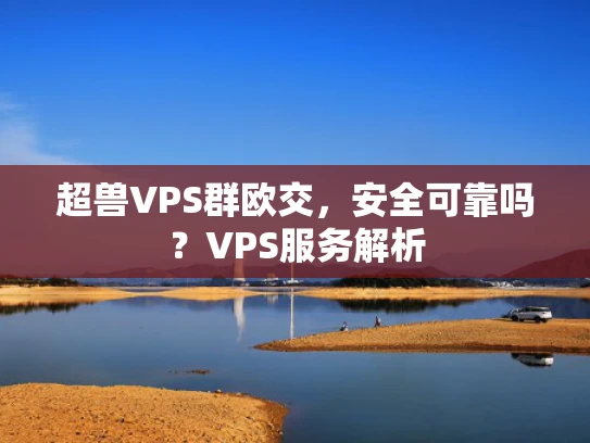 超兽VPS群欧交，安全可靠吗？VPS服务解析