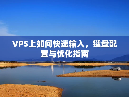 VPS上如何快速输入，键盘配置与优化指南