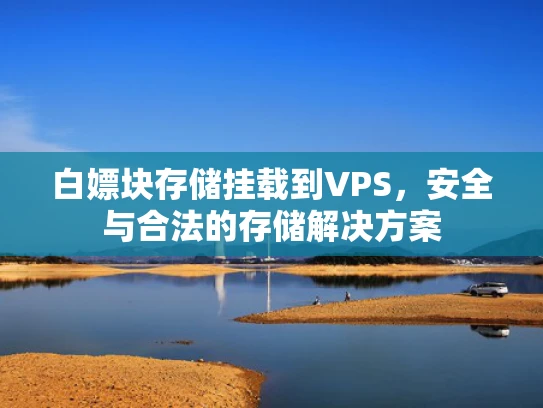 白嫖块存储挂载到VPS，安全与合法的存储解决方案