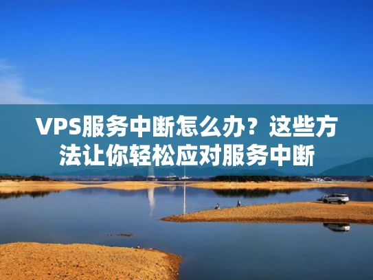VPS服务中断怎么办？这些方法让你轻松应对服务中断