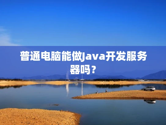 普通电脑能做Java开发服务器吗？