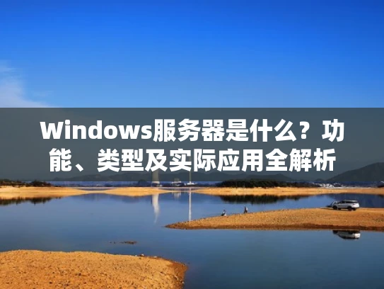 Windows服务器是什么？功能、类型及实际应用全解析