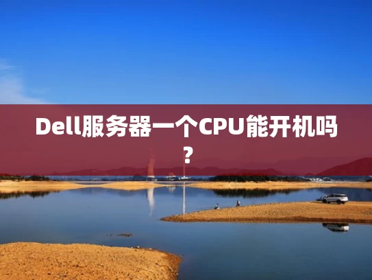 Dell服务器一个CPU能开机吗？