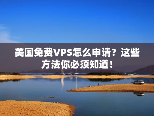 美国免费VPS怎么申请？这些方法你必须知道！