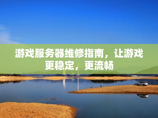 游戏服务器维修指南，让游戏更稳定，更流畅