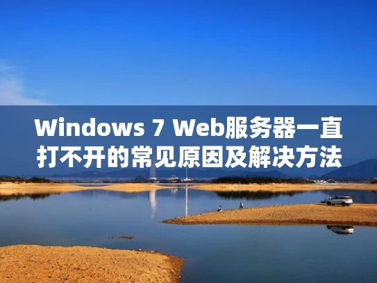 Windows 7 Web服务器一直打不开的常见原因及解决方法