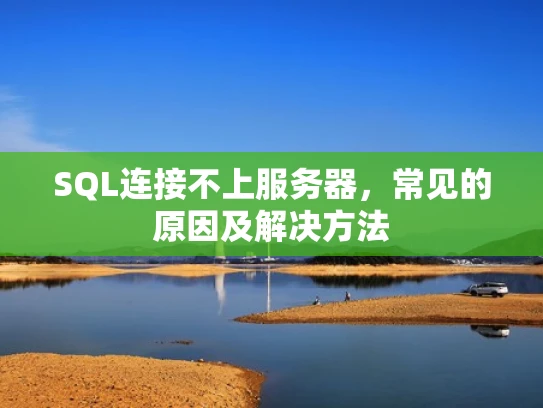 SQL连接不上服务器，常见的原因及解决方法
