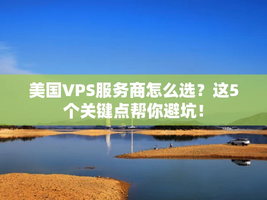美国VPS服务商怎么选？这5个关键点帮你避坑！