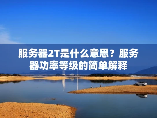 服务器2T是什么意思？服务器功率等级的简单解释