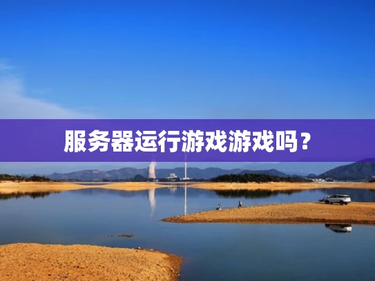 服务器运行游戏游戏吗？