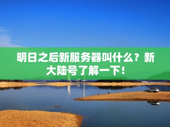明日之后新服务器叫什么？新大陆号了解一下！