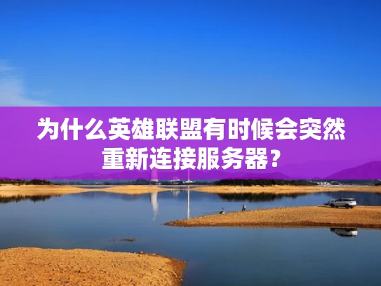 为什么英雄联盟有时候会突然重新连接服务器？