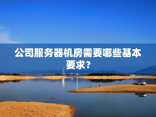 公司服务器机房需要哪些基本要求？