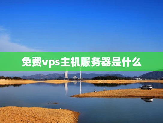 免费vps主机服务器是什么