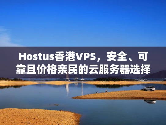 Hostus香港VPS，安全、可靠且价格亲民的云服务器选择