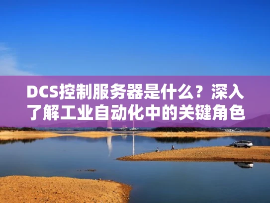DCS控制服务器是什么？深入了解工业自动化中的关键角色
