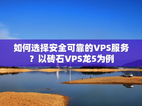 如何选择安全可靠的VPS服务？以砖石VPS龙5为例