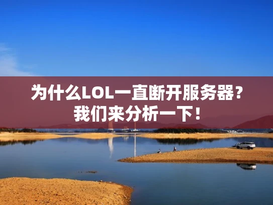 为什么LOL一直断开服务器？我们来分析一下！