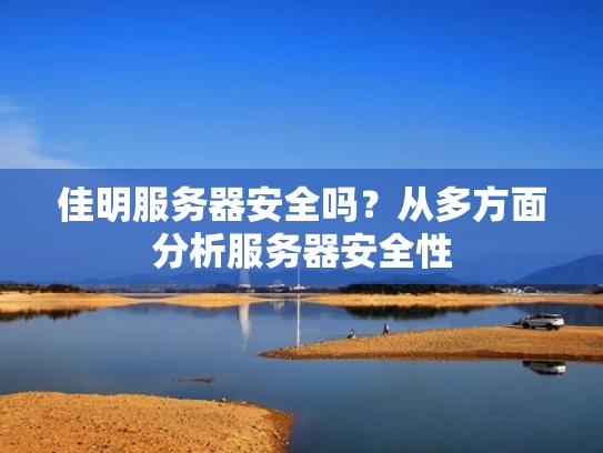 佳明服务器安全吗？从多方面分析服务器安全性