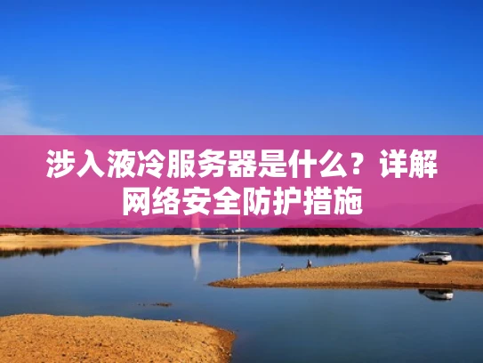 涉入液冷服务器是什么？详解网络安全防护措施
