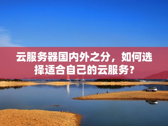 云服务器国内外之分，如何选择适合自己的云服务？