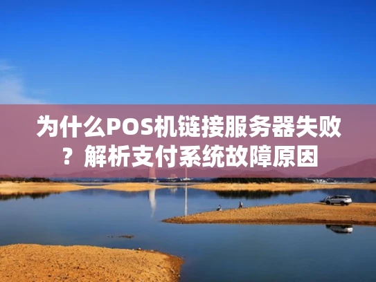 为什么POS机链接服务器失败？解析支付系统故障原因