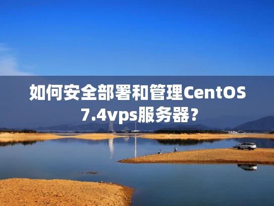 如何安全部署和管理CentOS 7.4vps服务器？
