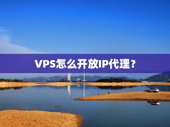 VPS怎么开放IP代理？