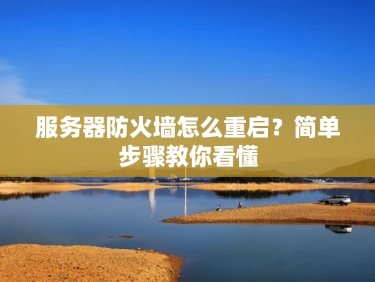 服务器防火墙怎么重启？简单步骤教你看懂
