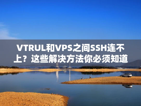 VTRUL和VPS之间SSH连不上？这些解决方法你必须知道！