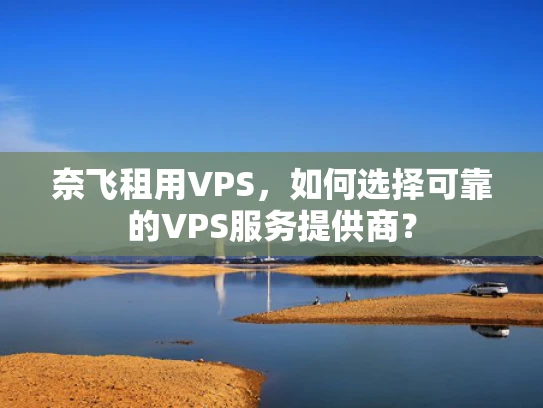 奈飞租用VPS，如何选择可靠的VPS服务提供商？