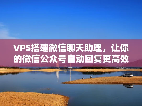 VPS搭建微信聊天助理，让你的微信公众号自动回复更高效