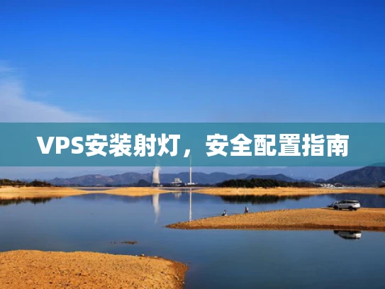 VPS安装射灯，安全配置指南