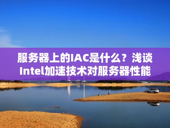 服务器上的IAC是什么？浅谈Intel加速技术对服务器性能的影响
