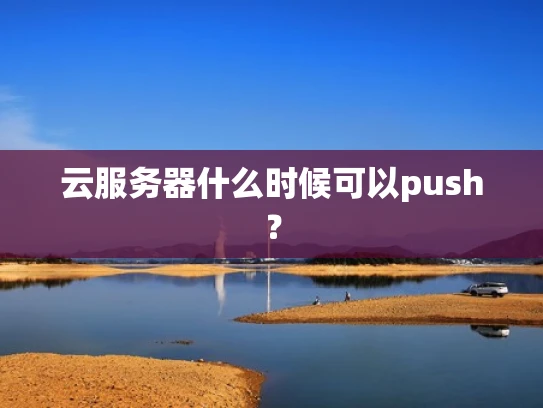 云服务器什么时候可以push？