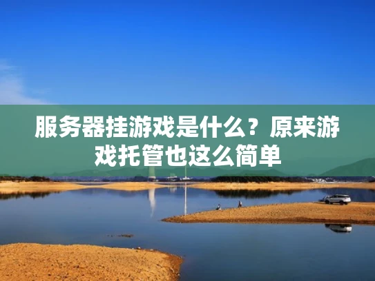 服务器挂游戏是什么？原来游戏托管也这么简单