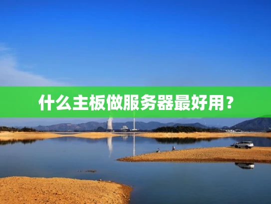 什么主板做服务器最好用？